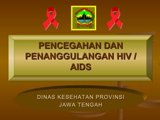 PENCEGAHAN DANPENCEGAHAN DAN
PENANGGULANGAN HIV /PENANGGULANGAN HIV /
AIDSAIDS
DINAS KESEHATAN PROVINSIDINAS KESEHATAN PROVINSI
JAWA TENGAHJAWA TENGAH
 