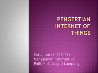 Setia Ilmi (14753057)
Manajemen Informatika
Politeknik Negeri Lampung
 