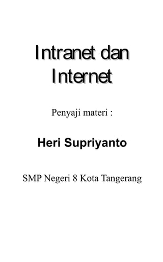 Intranet dan
    Internet
      Penyaji materi :


   Heri Supriyanto

SMP Negeri 8 Kota Tangerang
 
