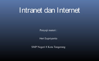 Intranet dan Internet

          Penyaji materi :


          Heri Supriyanto


    SMP Negeri 8 Kota Tangerang
 
