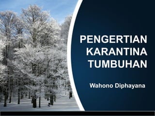 PENGERTIAN KARANTINATUMBUHAN 
Wahono Diphayana  