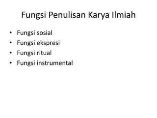 Fungsi Penulisan Karya Ilmiah
•
•
•
•

Fungsi sosial
Fungsi ekspresi
Fungsi ritual
Fungsi instrumental

 