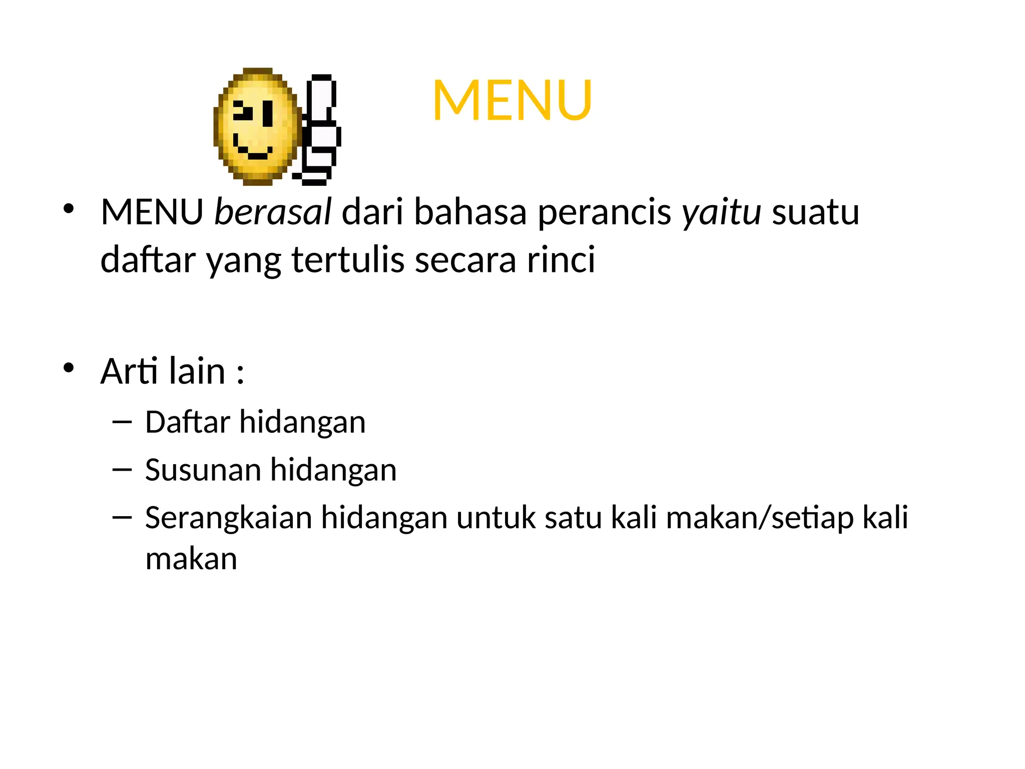 MENU
• MENU berasal dari bahasa perancis yaitu suatu
daftar yang tertulis secara rinci
• Arti lain :
– Daftar hidangan
– Susunan hidangan
– Serangkaian hidangan untuk satu kali makan/setiap kali
makan
 