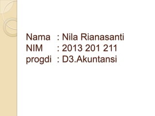 Nama : Nila Rianasanti
NIM
: 2013 201 211
progdi : D3.Akuntansi

 