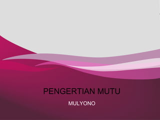 Company Logo 
PENGERTIAN MUTU 
. 
MULYONO 
 