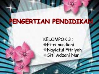 KELOMPOK 3 :
Fitri nurdiani
Naylatul Fitriyah
Siti Adzani Nur
 