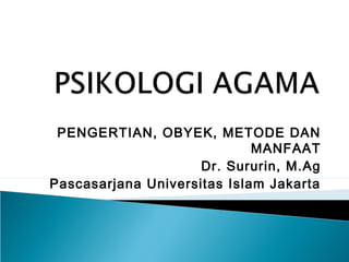 PENGERTIAN, OBYEK, METODE DAN
MANFAAT
Dr. Sururin, M.Ag
Pascasarjana Universitas Islam Jakarta
 