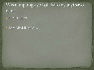 PEACE...!!!!!!


 SAMAPAI JUMPA....
 