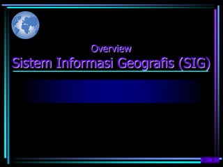 Pemb
ukaan
Overview
Sistem Informasi Geografis (SIG)
 