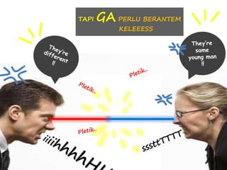 TAPI GA PERLU BERANTEM 
KELEEESS 
 