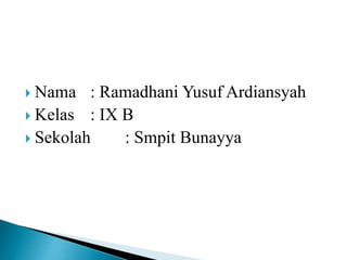  Nama : Ramadhani Yusuf Ardiansyah
 Kelas : IX B
 Sekolah : Smpit Bunayya
 