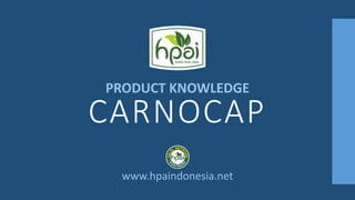 CARNOCAP
PRODUCT KNOWLEDGE
www.hpaindonesia.net
 