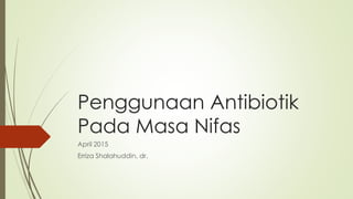 Penggunaan Antibiotik
Pada Masa Nifas
April 2015
Erriza Shalahuddin, dr.
 