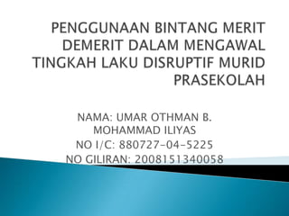 NAMA: UMAR OTHMAN B.
    MOHAMMAD ILIYAS
 NO I/C: 880727-04-5225
NO GILIRAN: 2008151340058
 