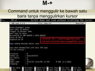 M-+
Command untuk menggulir ke bawah satu
baris tanpa menggulirkan kursor
 