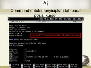 ^i
Command untuk menyisipkan tab pada
posisi kursor
 