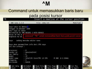 ^M
Command untuk memasukkan baris baru
pada posisi kursor
 