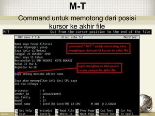 M-T
Command untuk memotong dari posisi
kursor ke akhir file
 