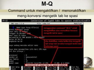 M-Q
Command untuk mengaktifkan / menonaktifkan
meng-konversi mengetik tab ke spasi
 