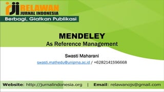 MENDELEY
As Reference Management
Swasti Maharani
swasti.mathedu@unipma.ac.id / +6282141596668
 