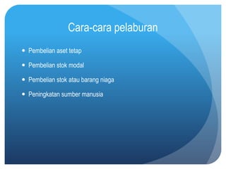 Cara-cara pelaburan
 Pembelian aset tetap

 Pembelian stok modal

 Pembelian stok atau barang niaga

 Peningkatan sumber manusia
 