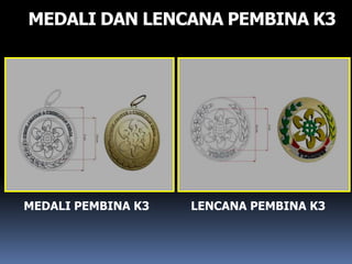 MEDALI DAN LENCANA PEMBINA K3
MEDALI PEMBINA K3 LENCANA PEMBINA K3
 