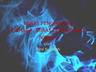 MIRAS PENGHILANG
DAHAGA, MIRAS PENGHILANG
NYAWA
Oleh
Rizal Nurfalah

 