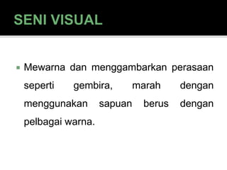  Mewarna dan menggambarkan perasaan
seperti gembira, marah dengan
menggunakan sapuan berus dengan
pelbagai warna.
 
