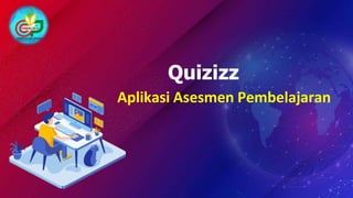 Quizizz
Aplikasi Asesmen Pembelajaran
 