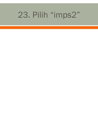 23. Pilih “imps2”
 