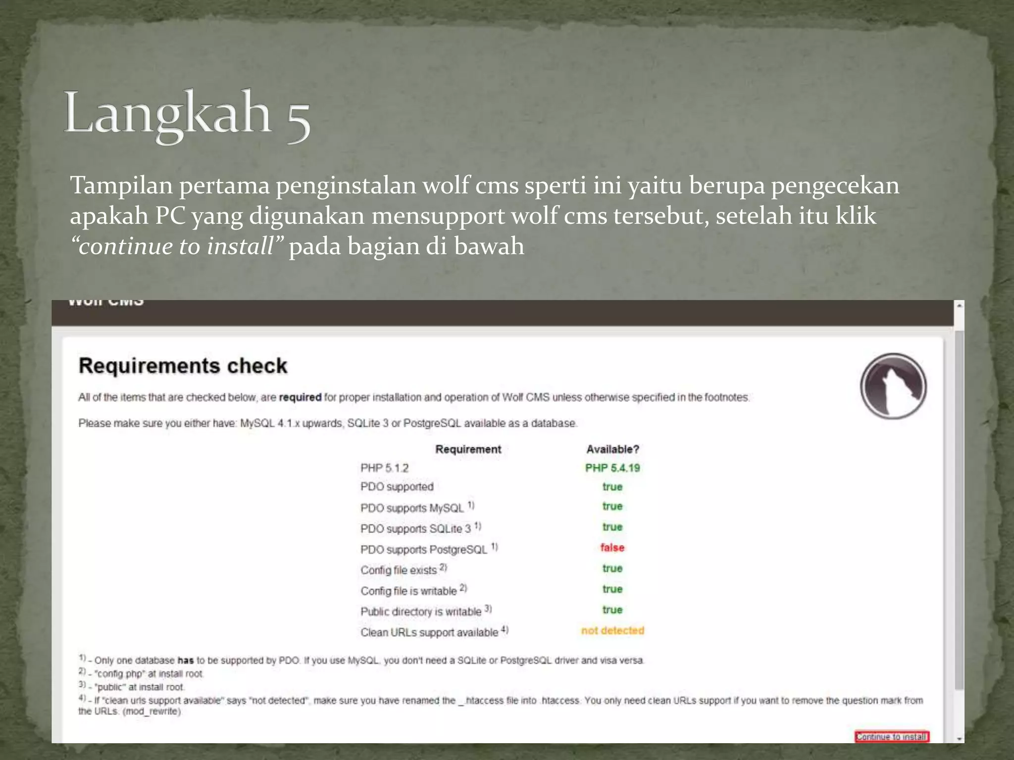 Tampilan pertama penginstalan wolf cms sperti ini yaitu berupa pengecekan
apakah PC yang digunakan mensupport wolf cms tersebut, setelah itu klik
“continue to install” pada bagian di bawah
 