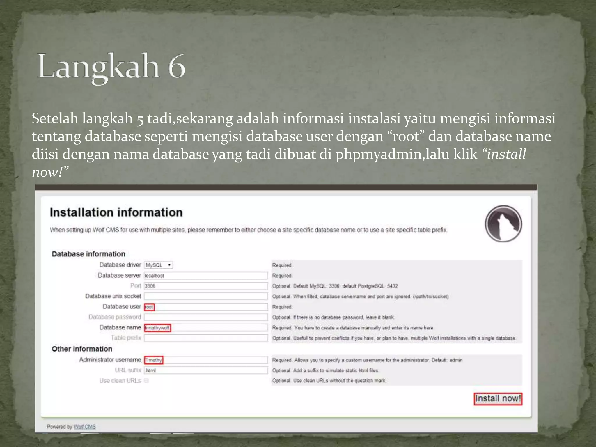 Setelah langkah 5 tadi,sekarang adalah informasi instalasi yaitu mengisi informasi
tentang database seperti mengisi database user dengan “root” dan database name
diisi dengan nama database yang tadi dibuat di phpmyadmin,lalu klik “install
now!”
 
