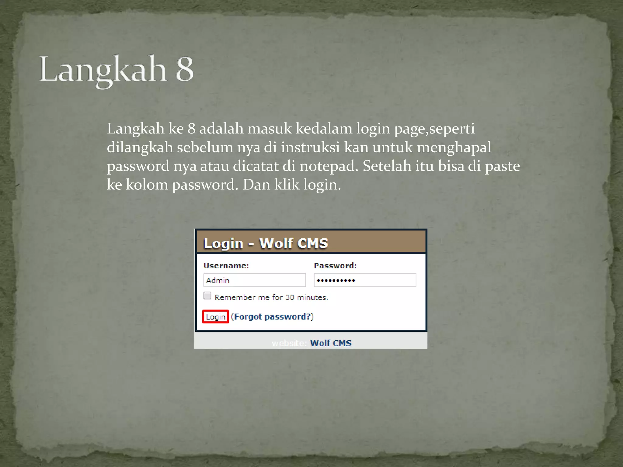 Langkah ke 8 adalah masuk kedalam login page,seperti
dilangkah sebelum nya di instruksi kan untuk menghapal
password nya atau dicatat di notepad. Setelah itu bisa di paste
ke kolom password. Dan klik login.
 