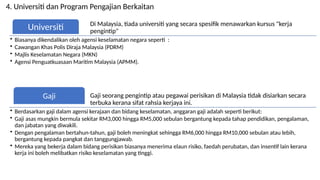 4. Universiti dan Program Pengajian Berkaitan
Di Malaysia, tiada universiti yang secara spesifik menawarkan kursus "kerja
pengintip"
Universiti
? Biasanya dikendalikan oleh agensi keselamatan negara seperti :
? Cawangan Khas Polis Diraja Malaysia (PDRM)
? Majlis Keselamatan Negara (MKN)
? Agensi Penguatkuasaan Maritim Malaysia (APMM).
Gaji seorang pengintip atau pegawai perisikan di Malaysia tidak disiarkan secara
terbuka kerana sifat rahsia kerjaya ini.
Gaji
? Berdasarkan gaji dalam agensi kerajaan dan bidang keselamatan, anggaran gaji adalah seperti berikut:
? Gaji asas mungkin bermula sekitar RM3,000 hingga RM5,000 sebulan bergantung kepada tahap pendidikan, pengalaman,
dan jabatan yang diwakili.
? Dengan pengalaman bertahun-tahun, gaji boleh meningkat sehingga RM6,000 hingga RM10,000 sebulan atau lebih,
bergantung kepada pangkat dan tanggungjawab.
? Mereka yang bekerja dalam bidang perisikan biasanya menerima elaun risiko, faedah perubatan, dan insentif lain kerana
kerja ini boleh melibatkan risiko keselamatan yang tinggi.
 