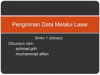 Pengiriman Data Melalui Laser

               Smkn 1 sidoarjo
Disunsun oleh :
   • achmad jefri
   • muchammad alfian
 