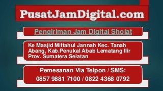Pengiriman Jam Digital Sholat
Ke Masjid Miftahul Jannah Kec. Tanah
Abang, Kab.Penukal Abab Lematang Ilir
Prov. Sumatera Selatan
Pemesanan Via Telpon / SMS:
0857 9881 7100 / 0822 4368 0792
 