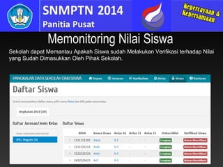 Memonitoring Nilai Siswa
Sekolah dapat Memantau Apakah Siswa sudah Melakukan Verifikasi terhadap Nilai
yang Sudah Dimasukkan Oleh Pihak Sekolah.

 