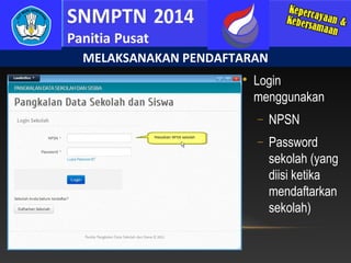 MELAKSANAKAN PENDAFTARAN


Login
menggunakan
−

NPSN

−

Password
sekolah (yang
diisi ketika
mendaftarkan
sekolah)

 