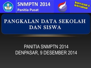 PANGKALAN DATA SEKOLAH
DAN SISWA

PANITIA SNMPTN 2014
DENPASAR, 9 DESEMBER 2014

 