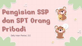 Pengisian SSP
dan SPT Orang
Pribadi
Defy Intan Pertiwi, S.E
 