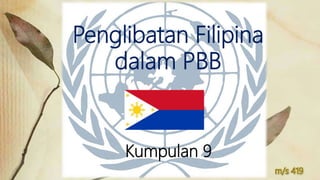 Kumpulan 9
Penglibatan Filipina
dalam PBB
 