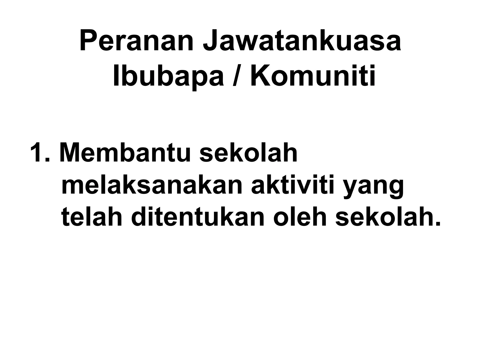 Peranan Jawatankuasa
Ibubapa / Komuniti
1. Membantu sekolah
melaksanakan aktiviti yang
telah ditentukan oleh sekolah.
 