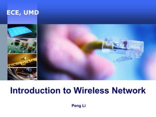 ECE, UMD




Introduction to Wireless Network
              Peng Li
 
