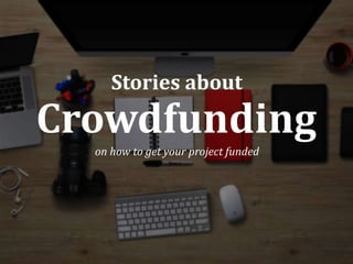Crowdfunding
on how to get your project funded
Stories about
 