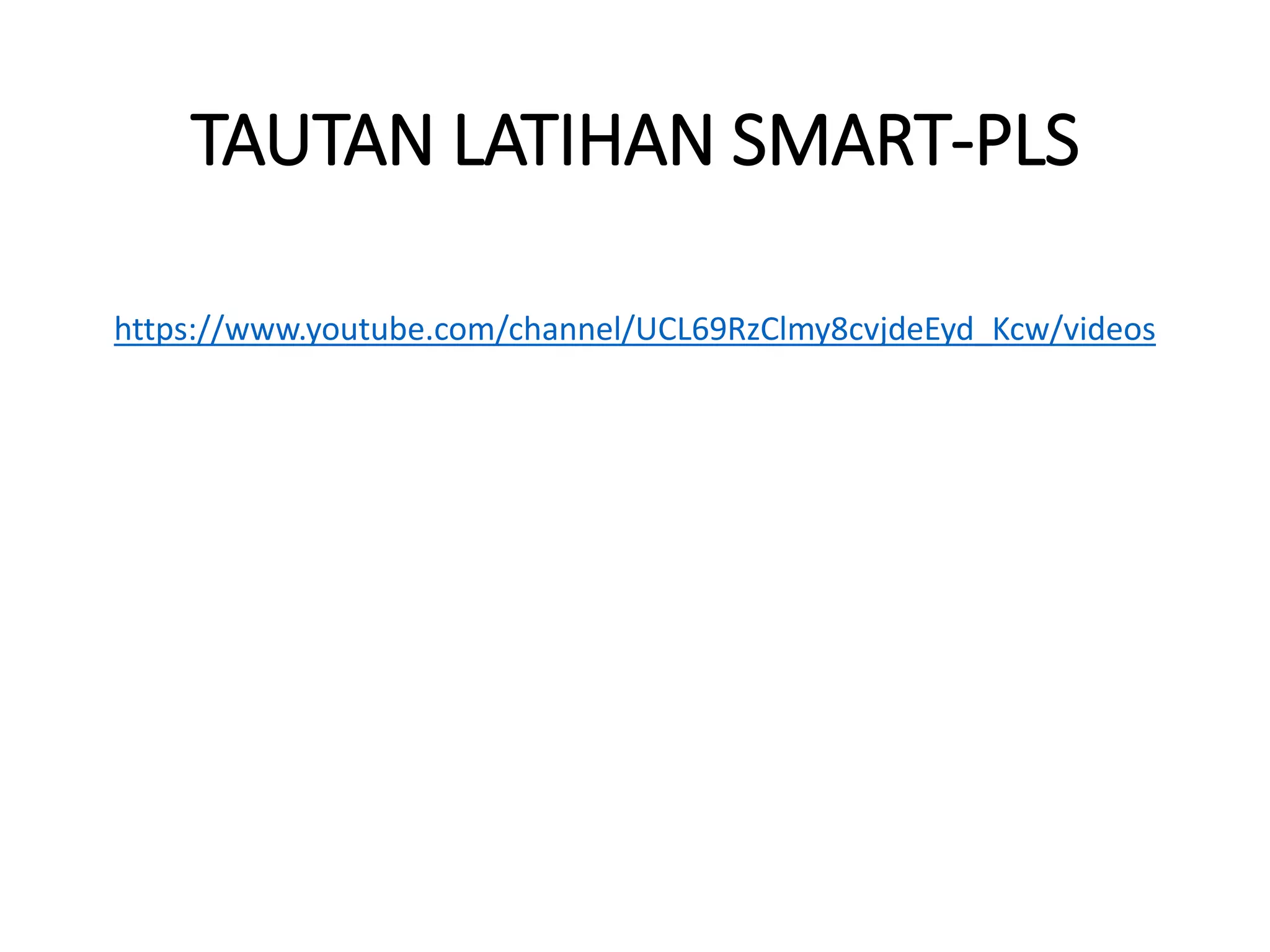 TAUTAN LATIHAN SMART-PLS
https://www.youtube.com/channel/UCL69RzClmy8cvjdeEyd_Kcw/videos
 