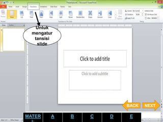Untuk
mengatur
tansisi
slide
NEXTBACK
MATER A B C D E
 