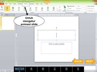 Untuk
mengatur
animasi slide
NEXTBACK
MATER A B C D E
 