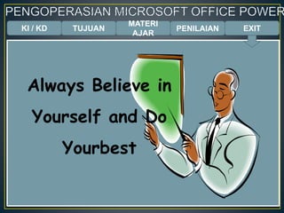 KI / KD TUJUAN
MATERI
AJAR
PENILAIAN
Always Believe in
Yourself and Do
Yourbest
EXIT
 