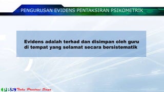 Evidens adalah terhad dan disimpan oleh guru
di tempat yang selamat secara bersistematik
 