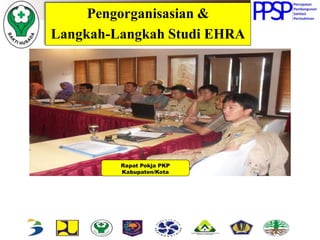 Pengorganisasian &
Langkah-Langkah Studi EHRA
Rapat Pokja PKP
Kabupaten/Kota
 